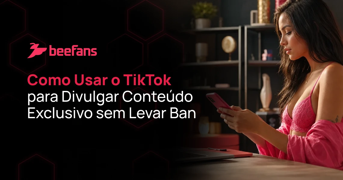 Imagem promocional da beefans com a frase “Como Usar o TikTok para Divulgar Conteúdo Exclusivo sem Levar Ban”. Ao lado, uma mulher em lingerie usa o celular em um ambiente moderno.